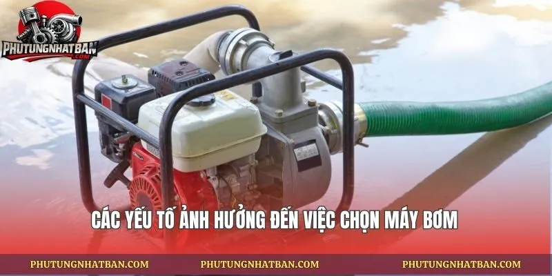 Các yếu tố ảnh hưởng đến việc chọn máy bơm