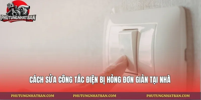 Cách Sửa Công Tắc Điện Bị Hỏng Đơn Giản Tại Nhà Cùng phutungnhatban
