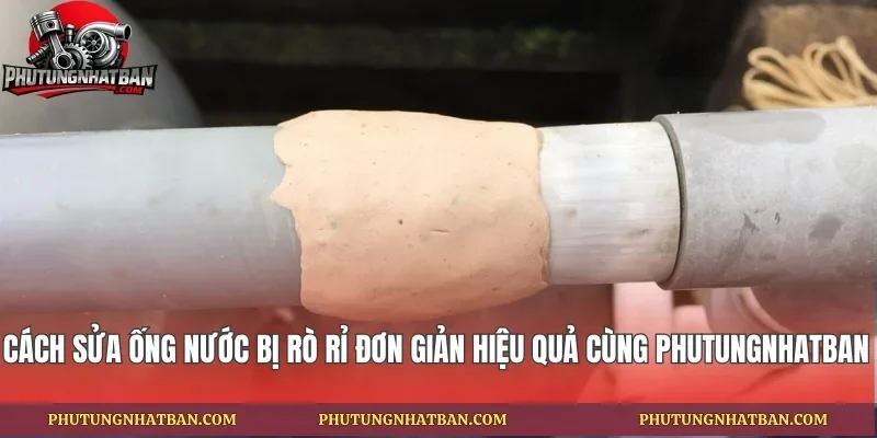 Cách Sửa Ống Nước Bị Rò Rỉ Đơn Giản Hiệu Quả Cùng phutungnhatban