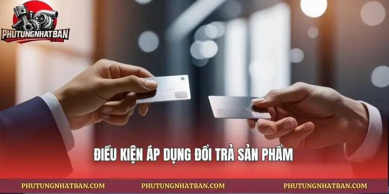 Điều kiện áp dụng đổi trả sản phẩm