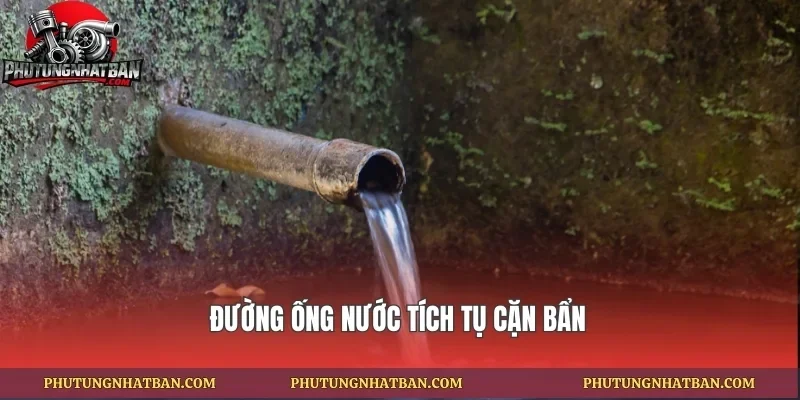 Đường ống nước tích tụ cặn bẩn