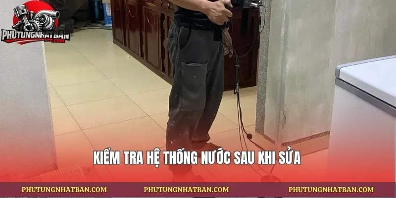 Kiểm tra hệ thống nước sau khi sửa