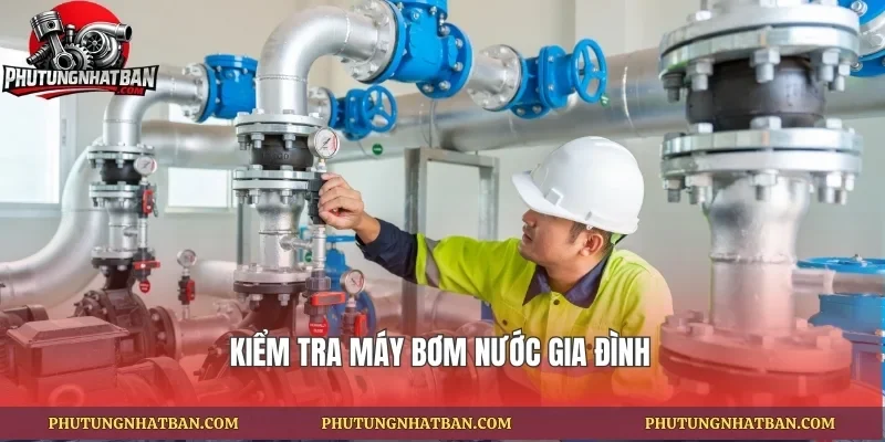 Kiểm tra máy bơm nước gia đình