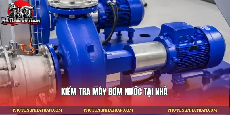 Kiểm tra máy bơm nước tại nhà
