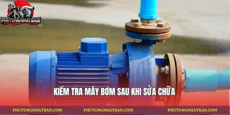 Kiểm tra máy bơm sau khi sửa chữa