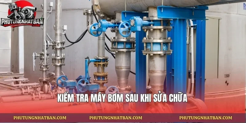 Kiểm tra máy bơm sau khi sửa chữa