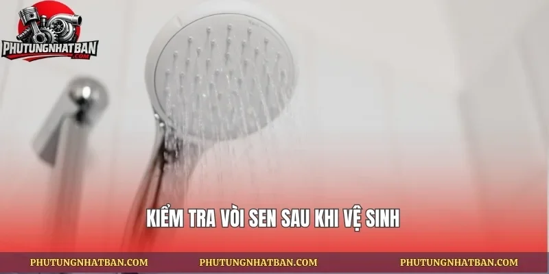Kiểm tra vòi sen sau khi vệ sinh