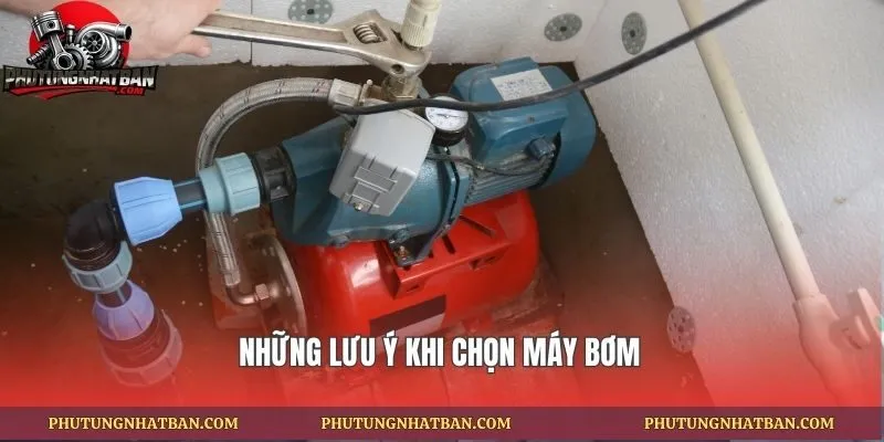 Những lưu ý khi chọn máy bơm