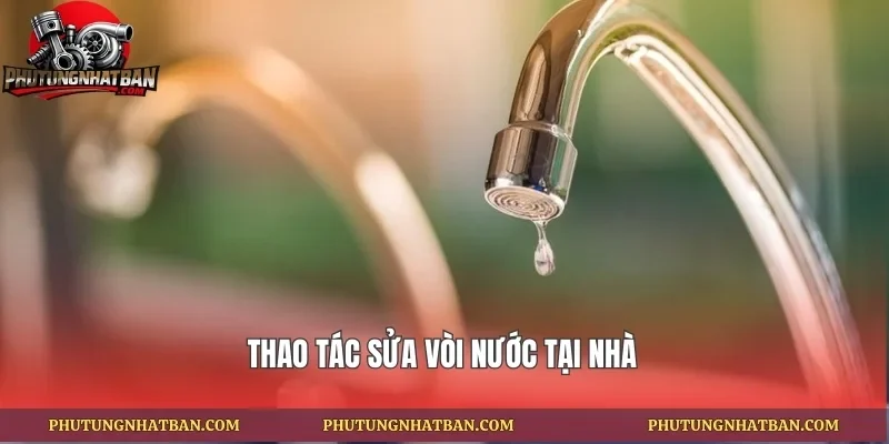 Thao tác sửa vòi nước tại nhà