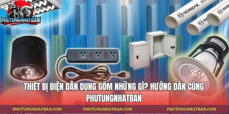 Thiết Bị Điện Dân Dụng Gồm Những Gì?